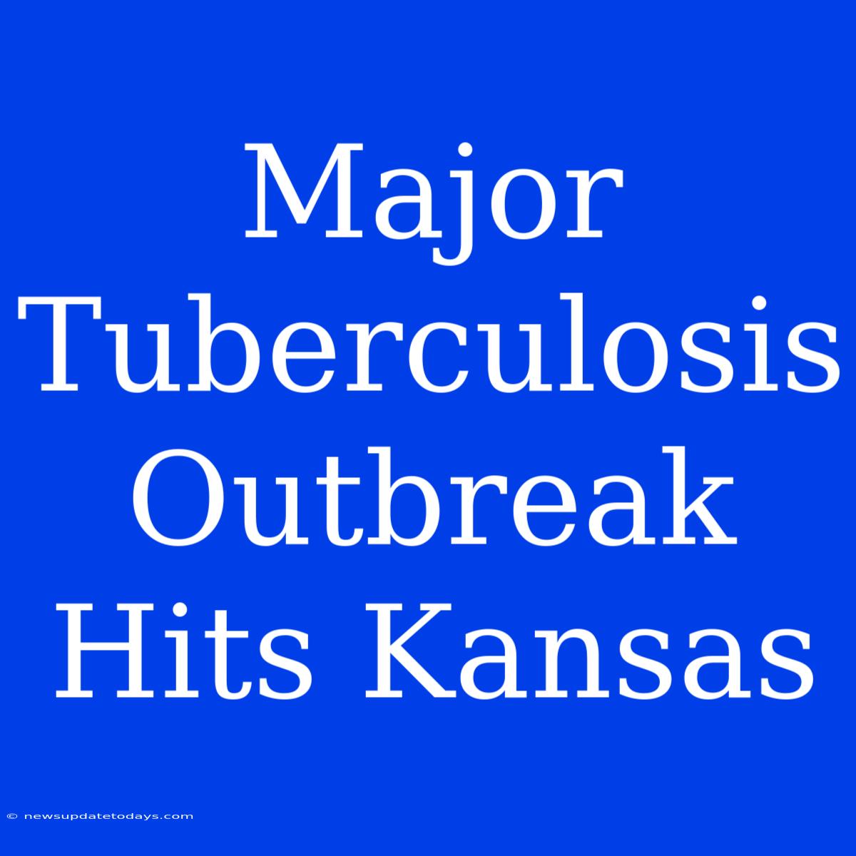 Major Tuberculosis Outbreak Hits Kansas