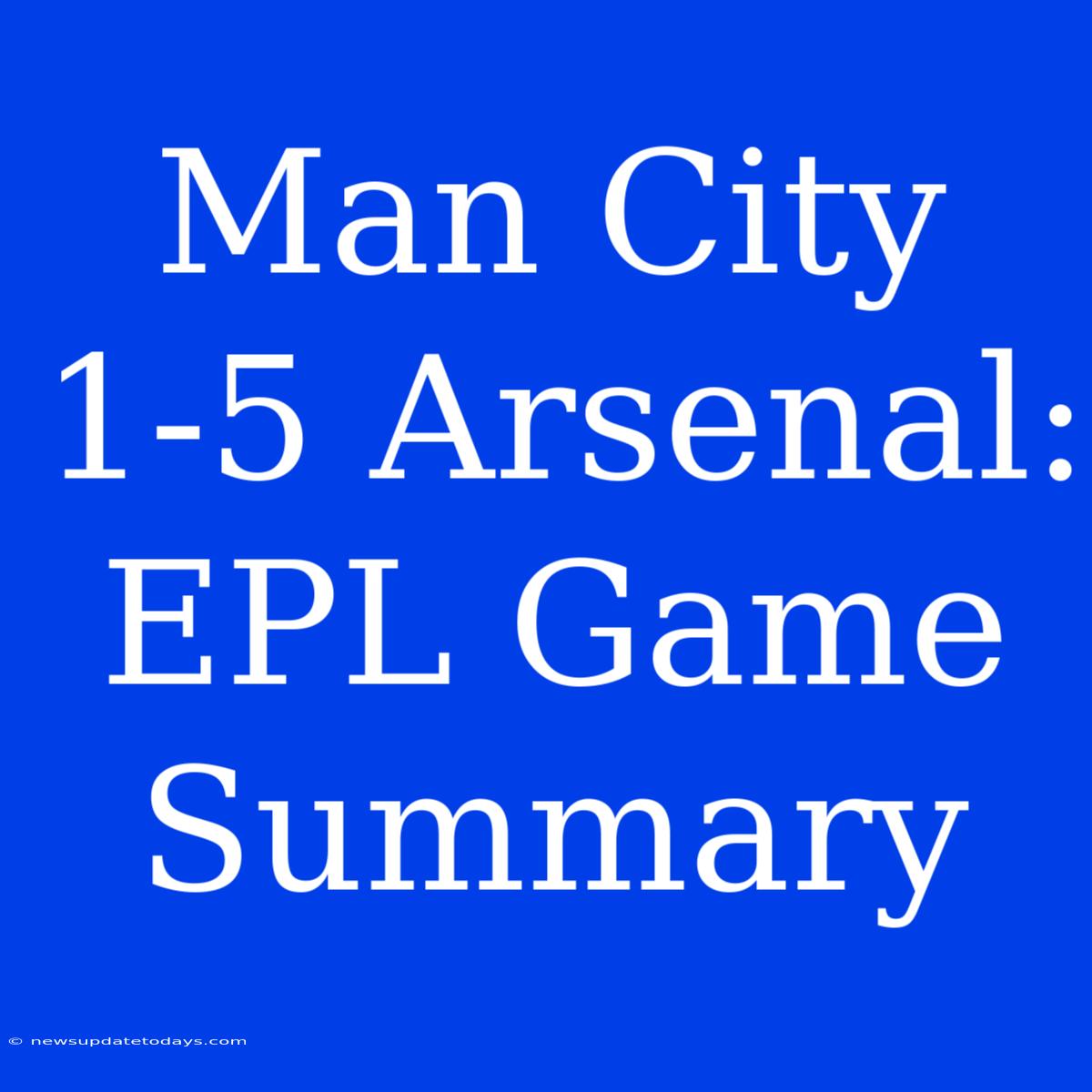 Man City 1-5 Arsenal: EPL Game Summary