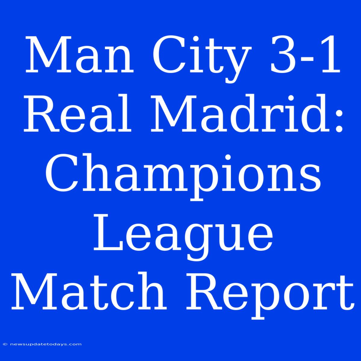 Man City 3-1 Real Madrid: Champions League Match Report