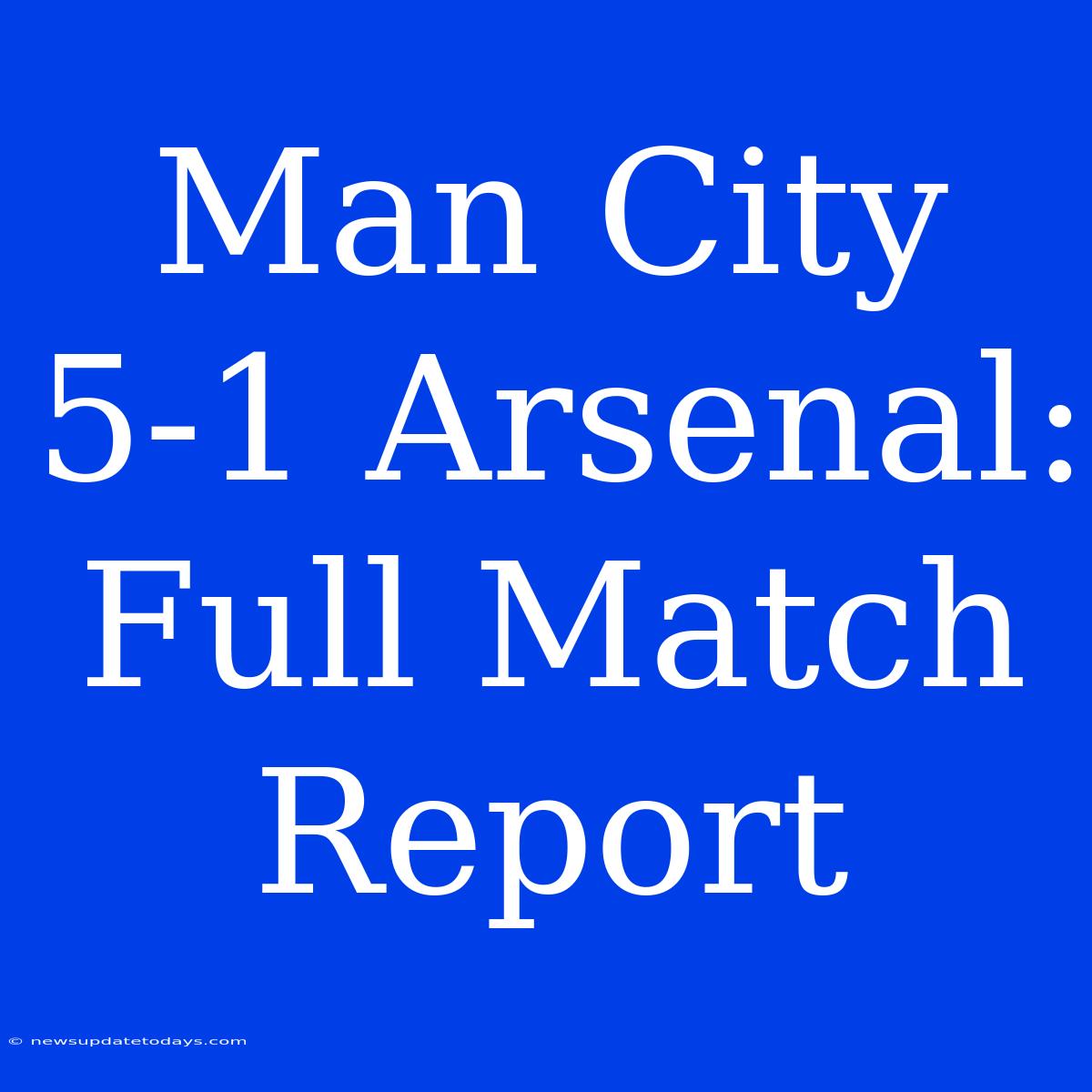 Man City 5-1 Arsenal: Full Match Report