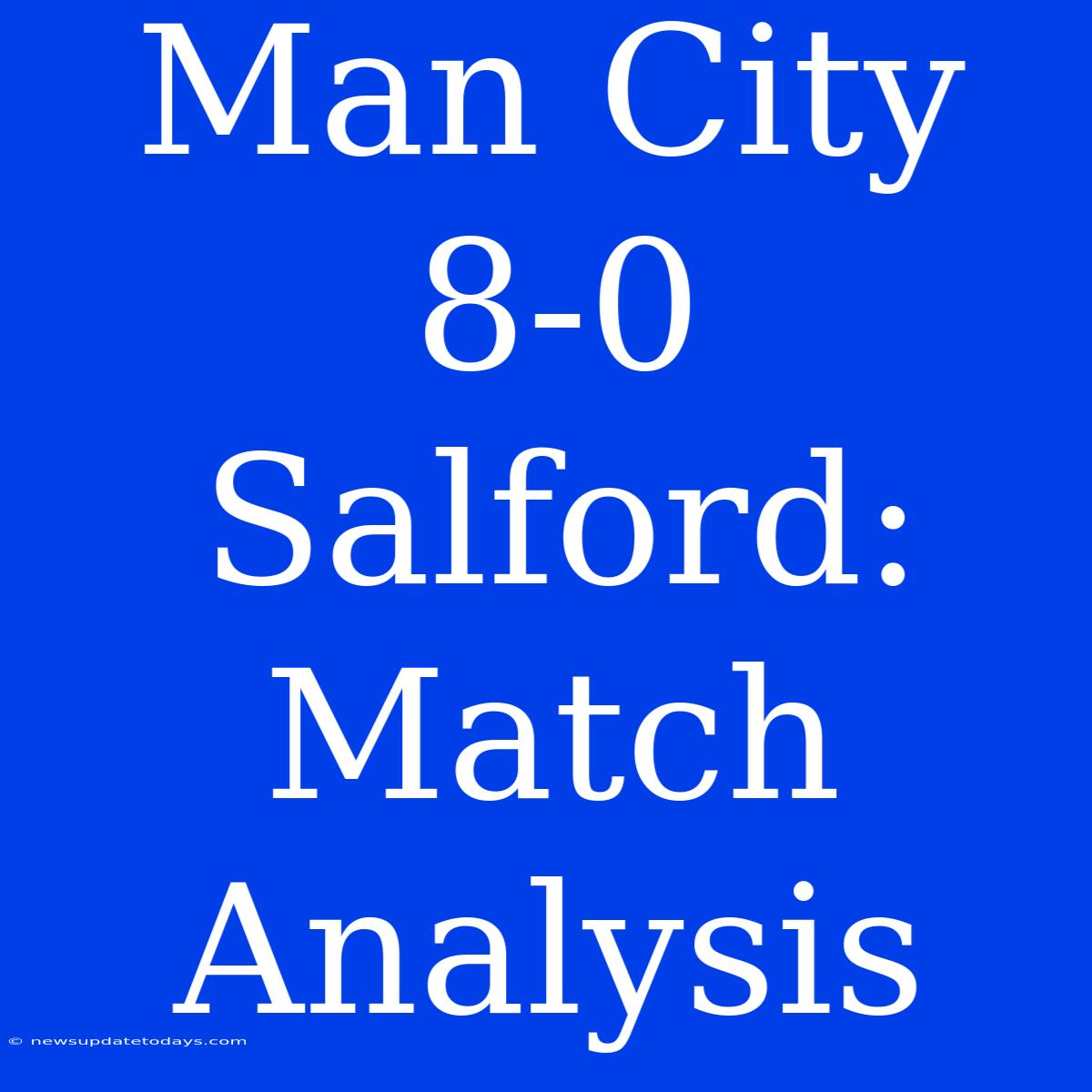 Man City 8-0 Salford: Match Analysis