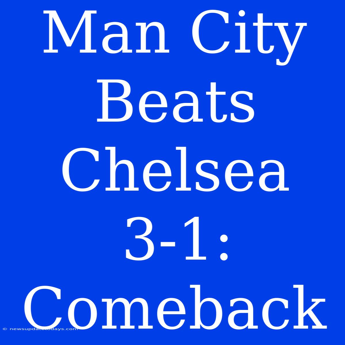 Man City Beats Chelsea 3-1: Comeback