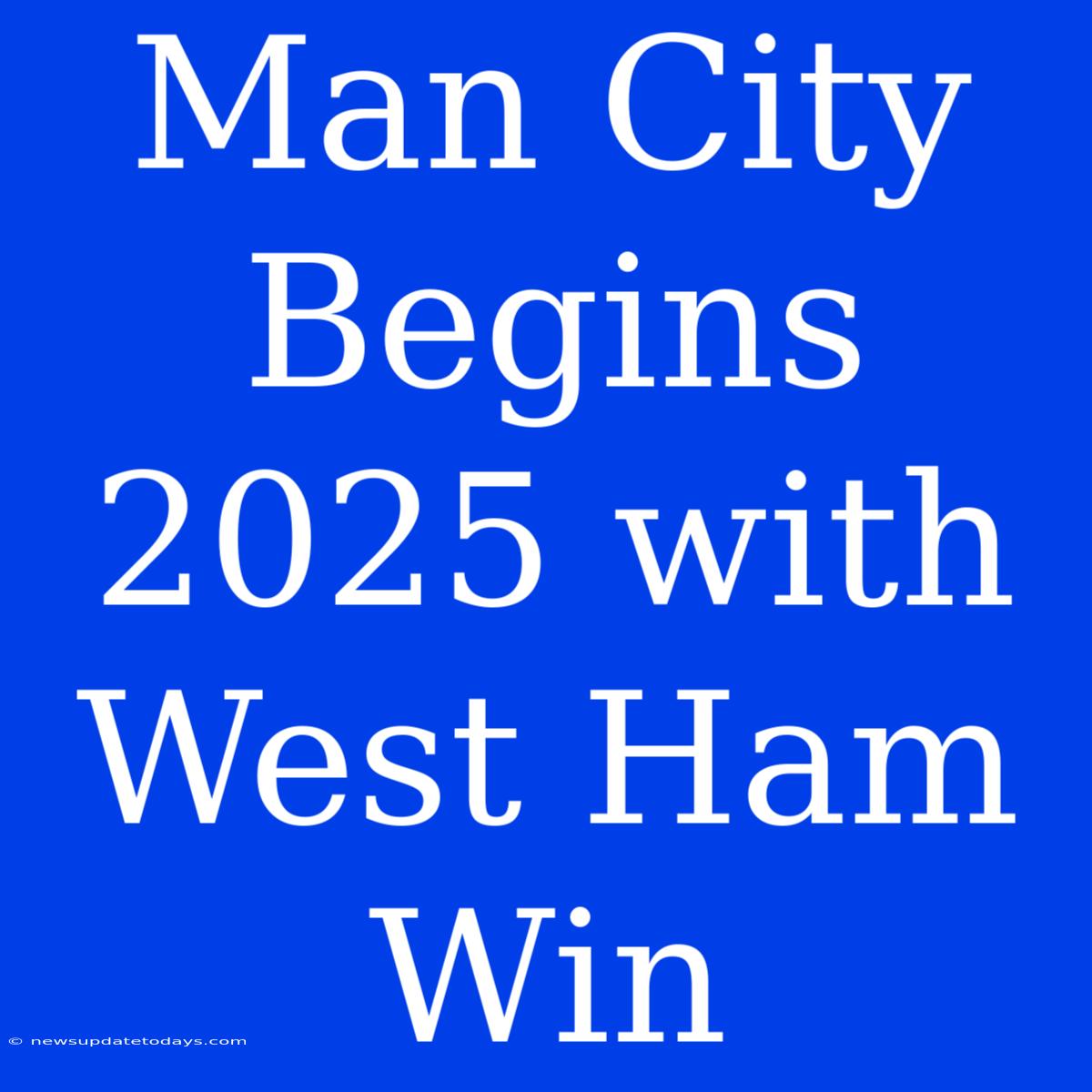 Man City Begins 2025 With West Ham Win