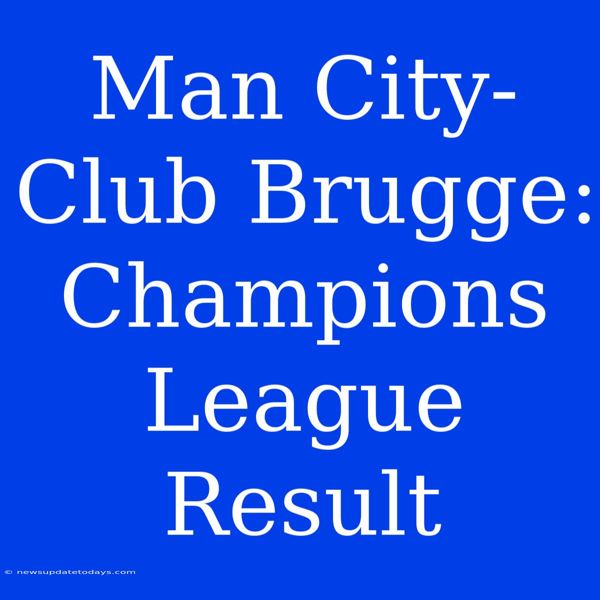 Man City-Club Brugge: Champions League Result