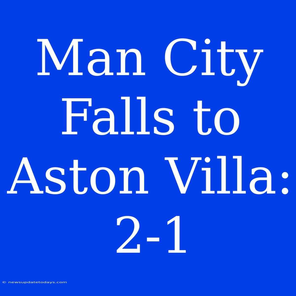 Man City Falls To Aston Villa: 2-1