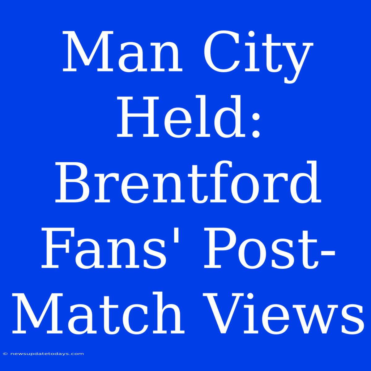 Man City Held: Brentford Fans' Post-Match Views