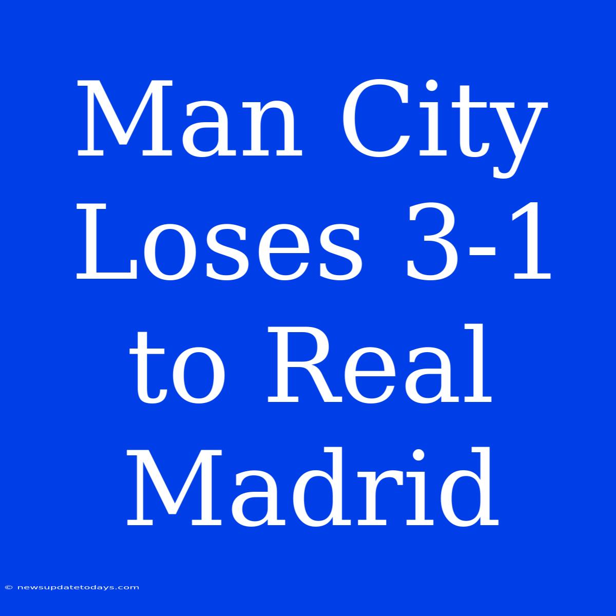 Man City Loses 3-1 To Real Madrid