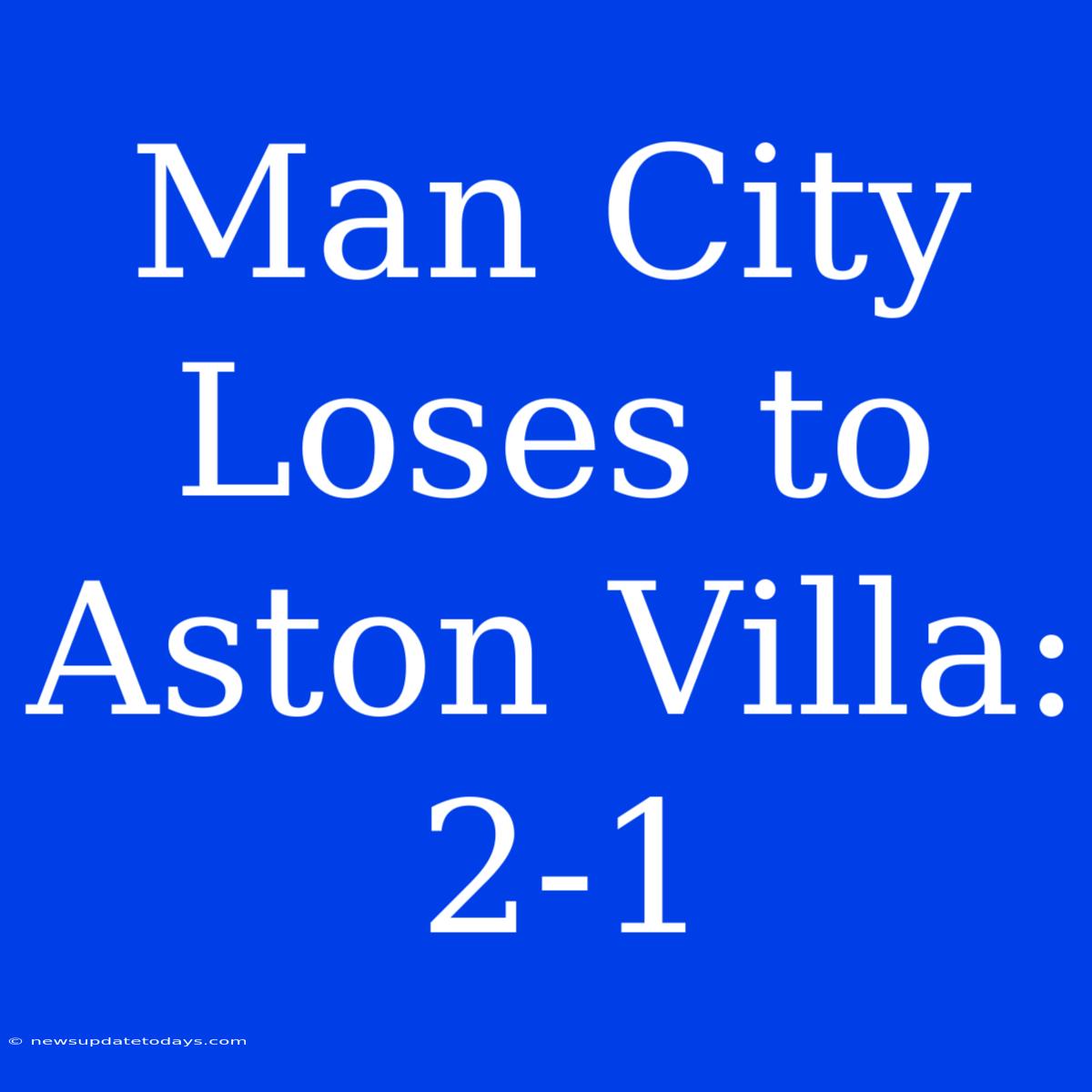 Man City Loses To Aston Villa: 2-1