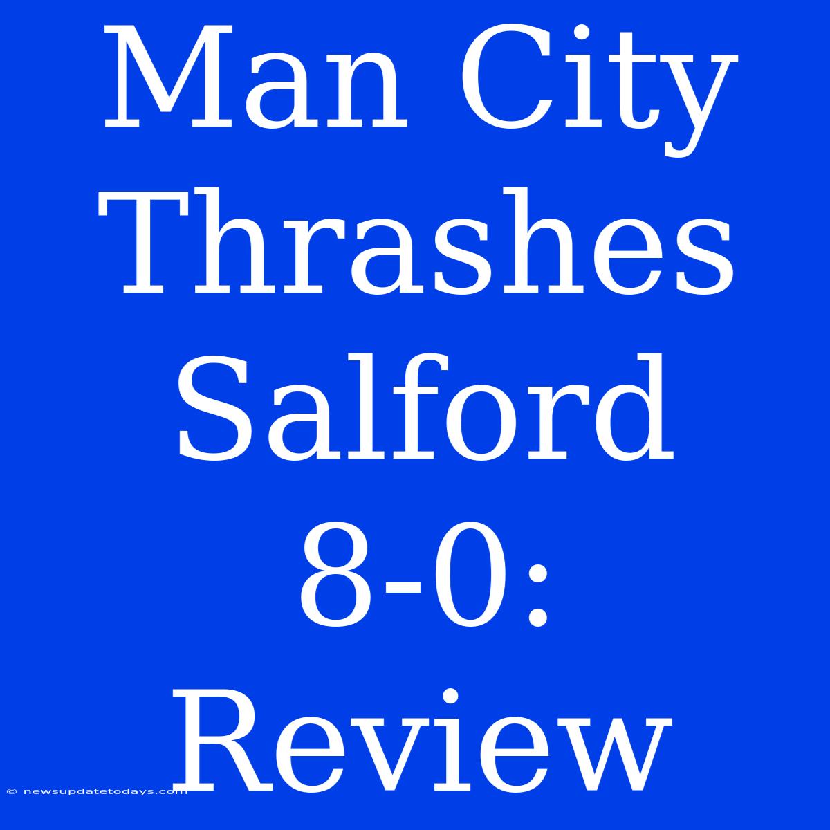 Man City Thrashes Salford 8-0: Review