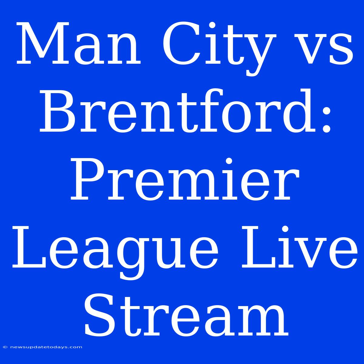 Man City Vs Brentford: Premier League Live Stream