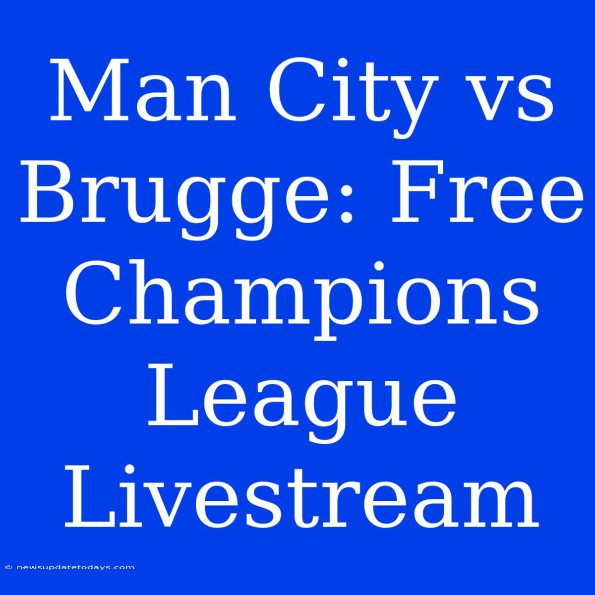 Man City Vs Brugge: Free Champions League Livestream