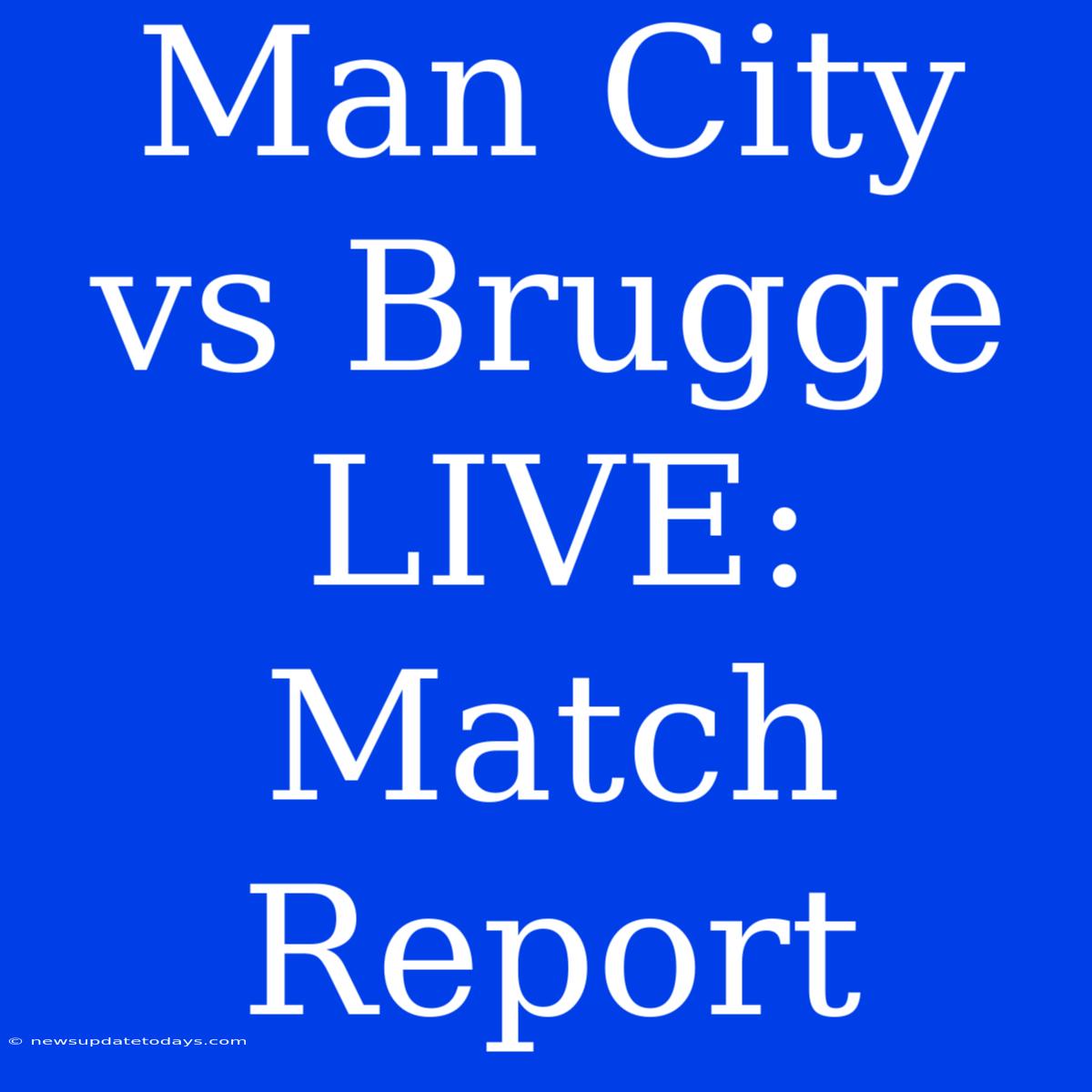 Man City Vs Brugge LIVE: Match Report