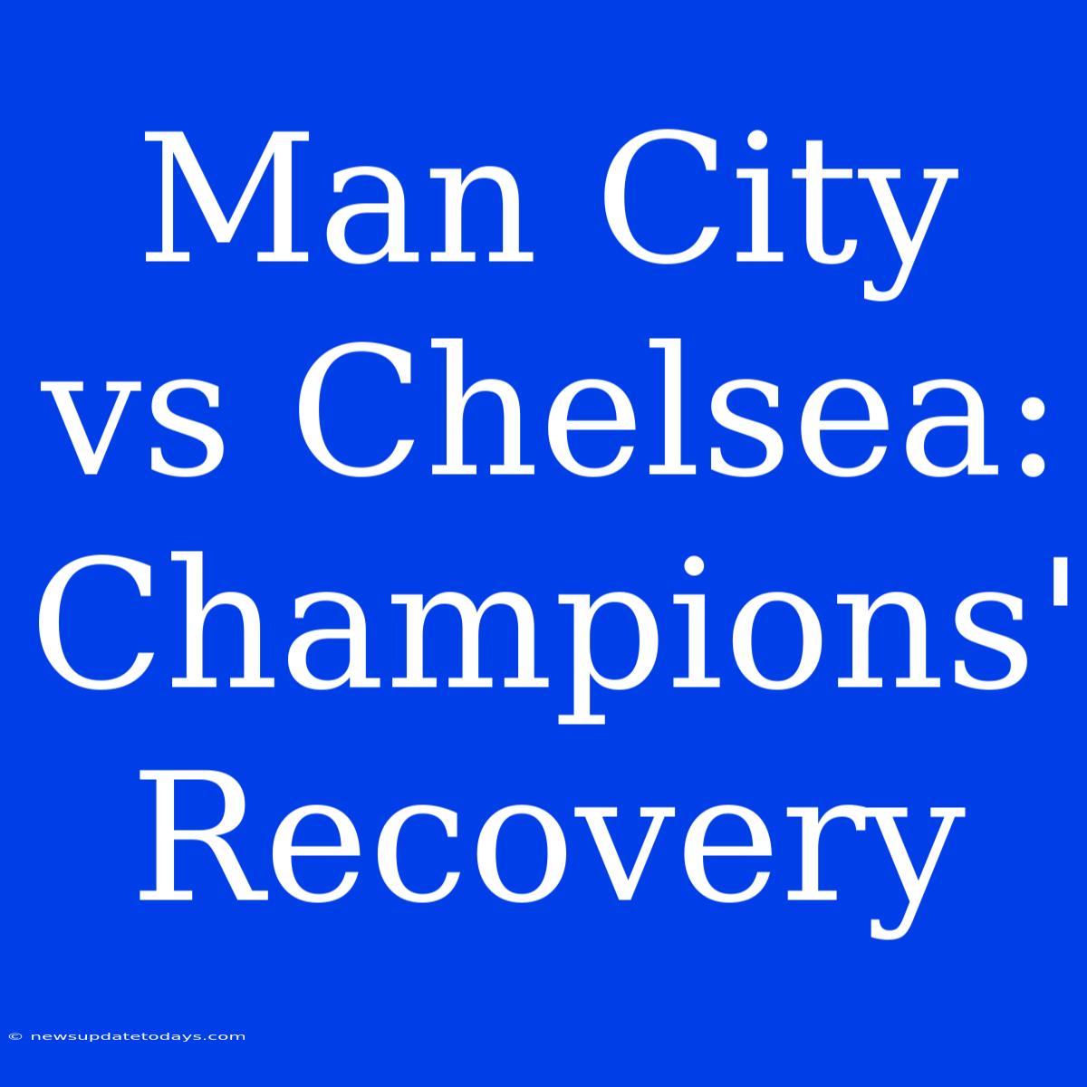 Man City Vs Chelsea: Champions' Recovery