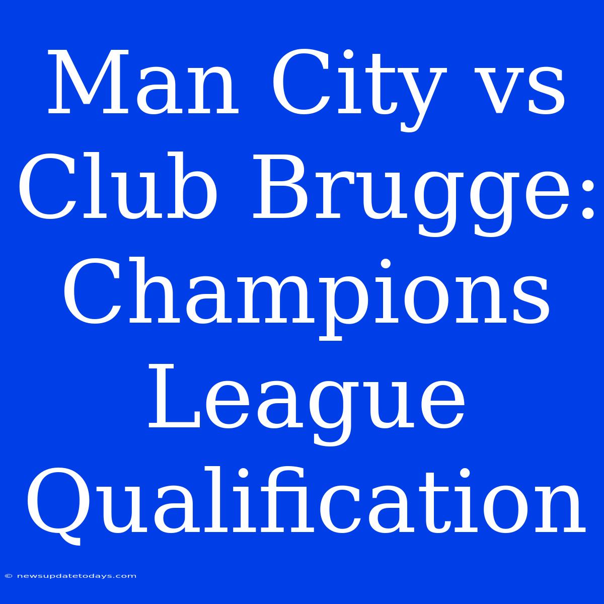 Man City Vs Club Brugge: Champions League Qualification