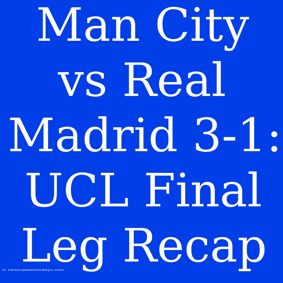 Man City Vs Real Madrid 3-1: UCL Final Leg Recap