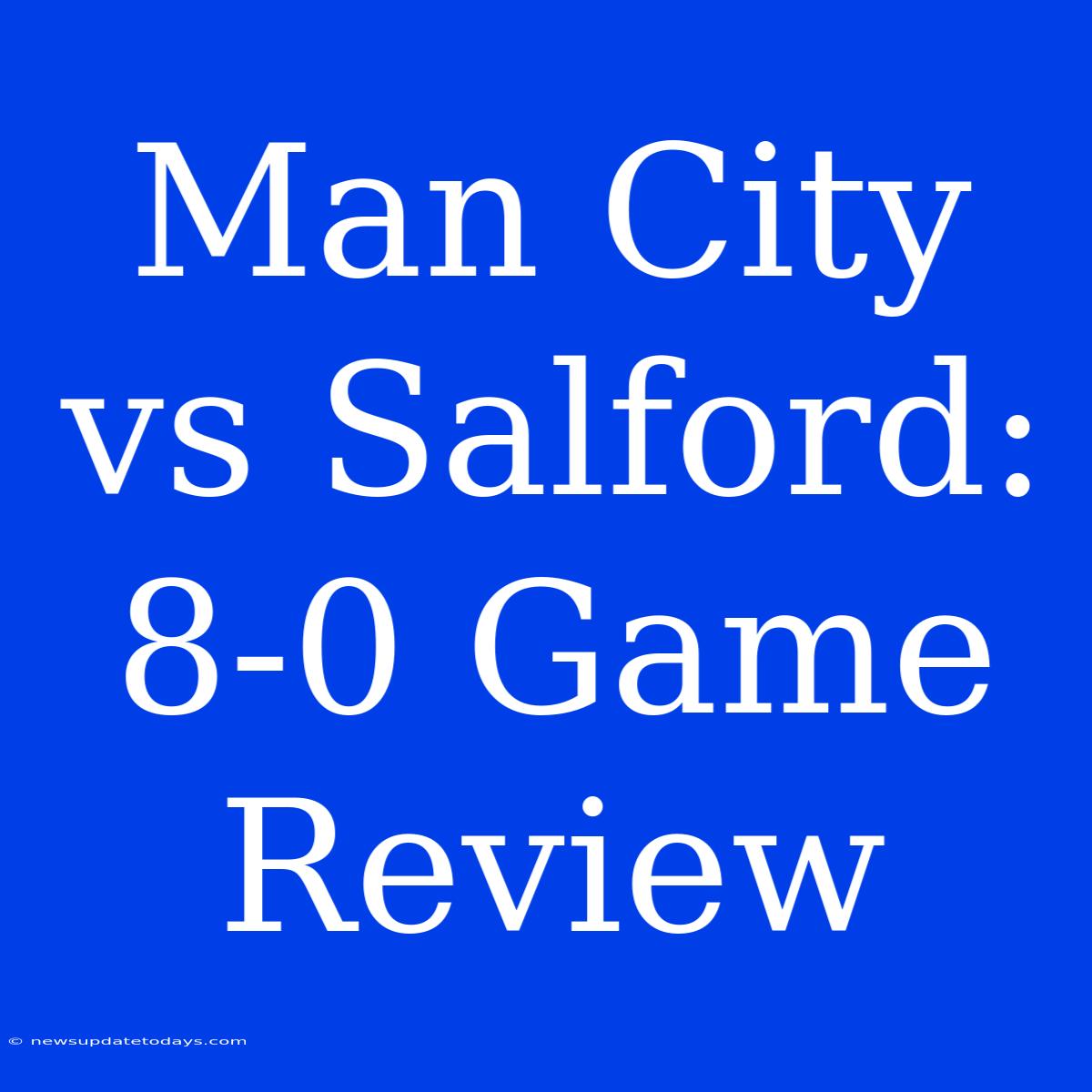 Man City Vs Salford: 8-0 Game Review