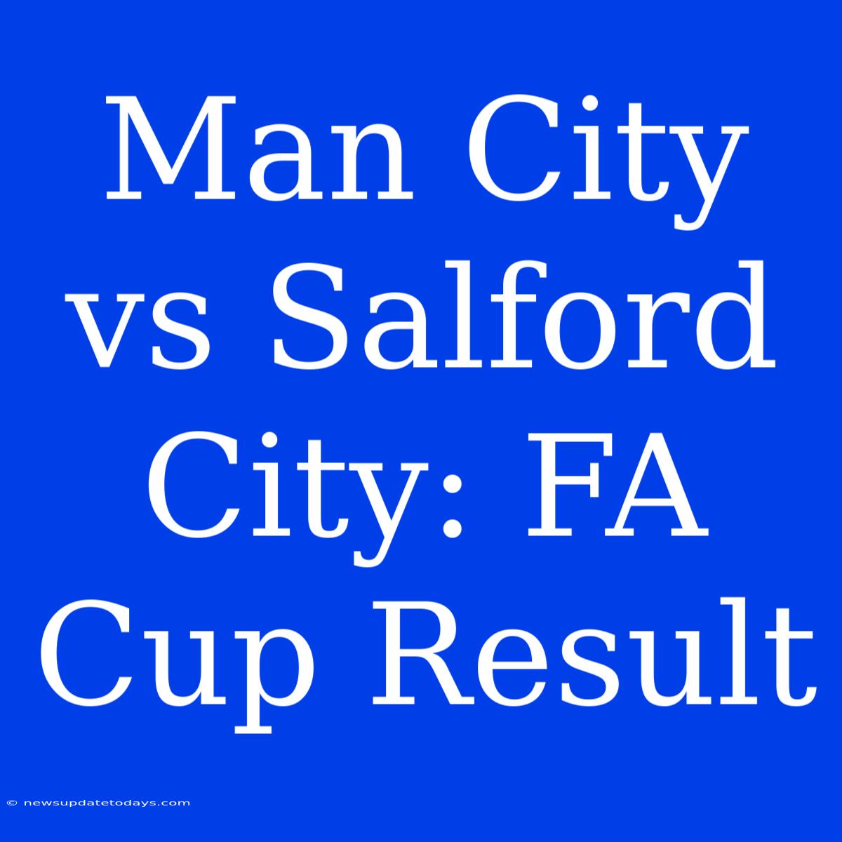 Man City Vs Salford City: FA Cup Result