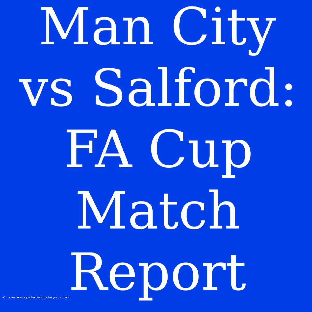 Man City Vs Salford: FA Cup Match Report