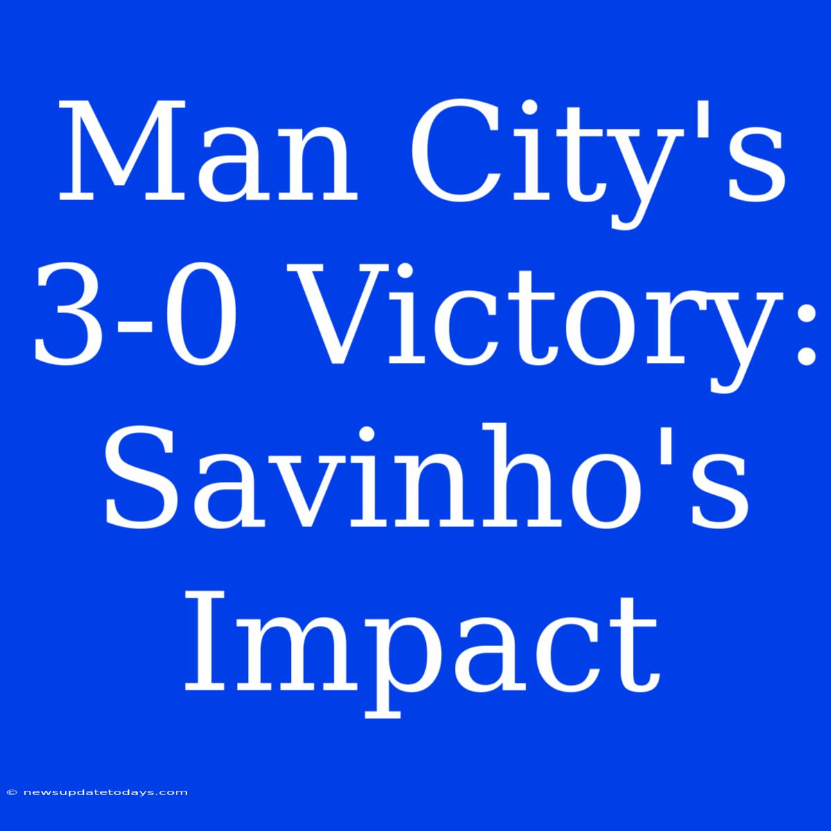 Man City's 3-0 Victory: Savinho's Impact