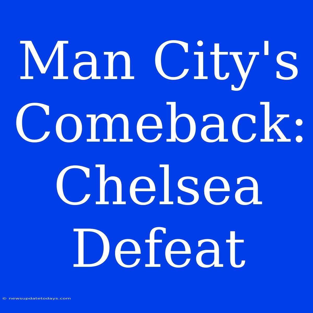 Man City's Comeback: Chelsea Defeat