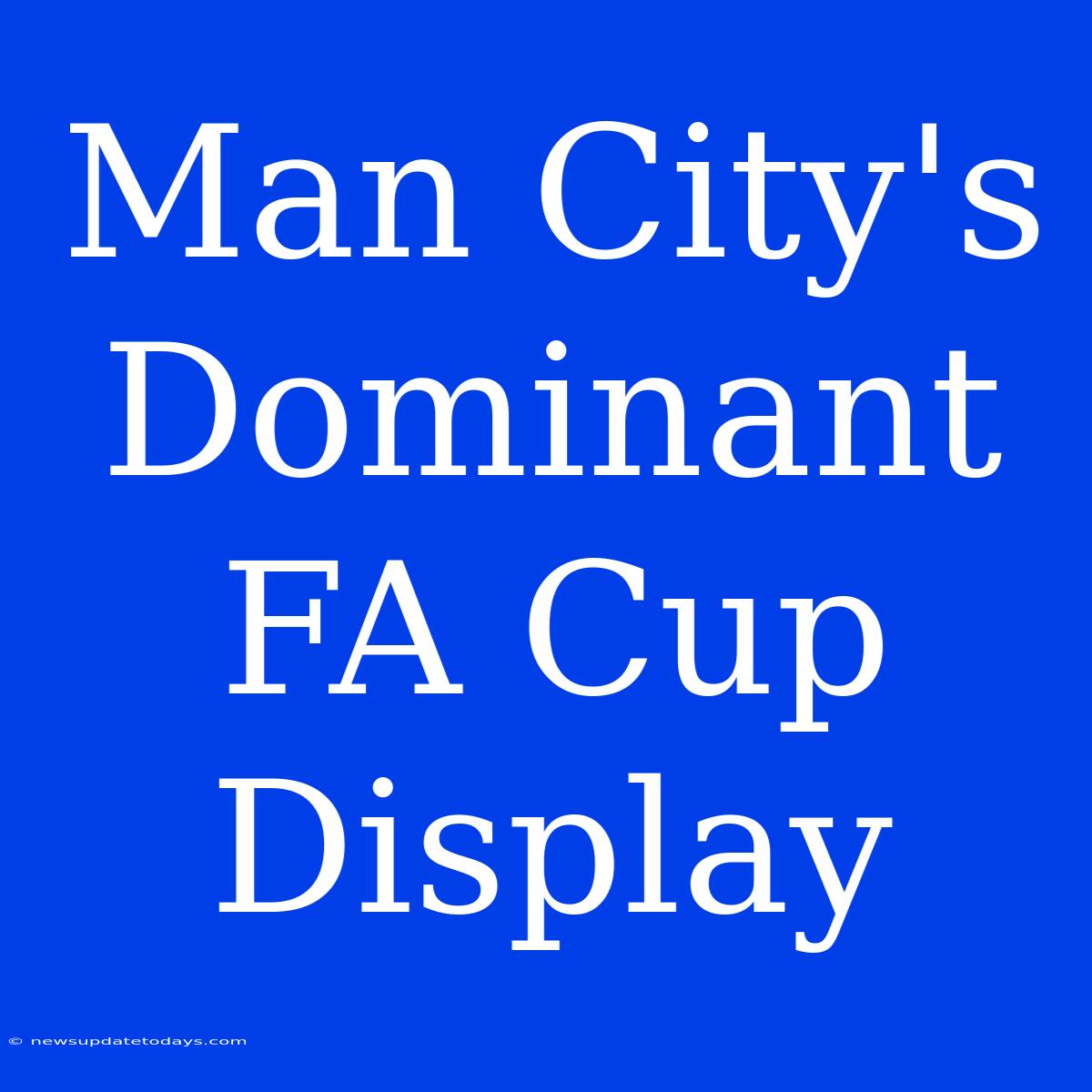 Man City's Dominant FA Cup Display