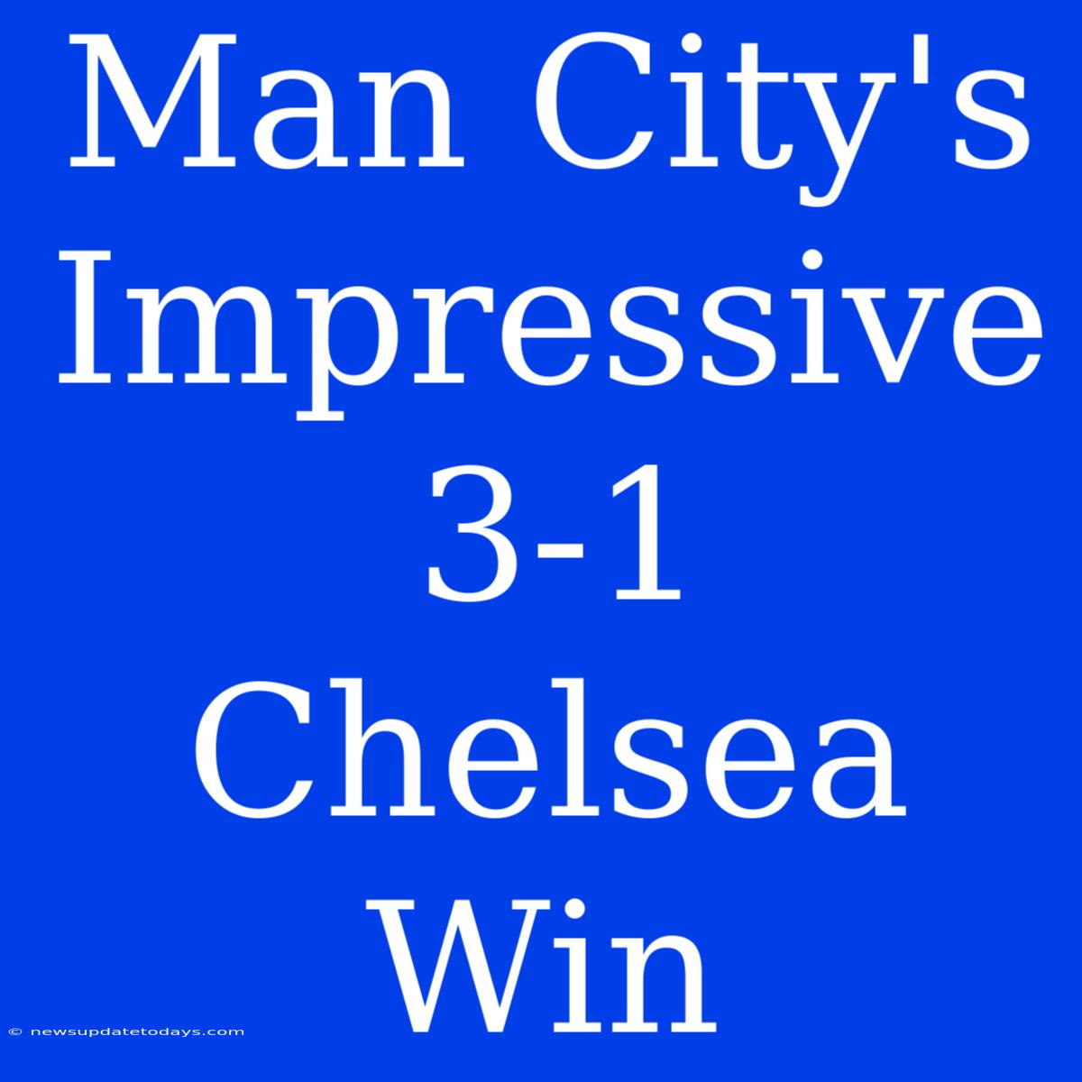 Man City's Impressive 3-1 Chelsea Win