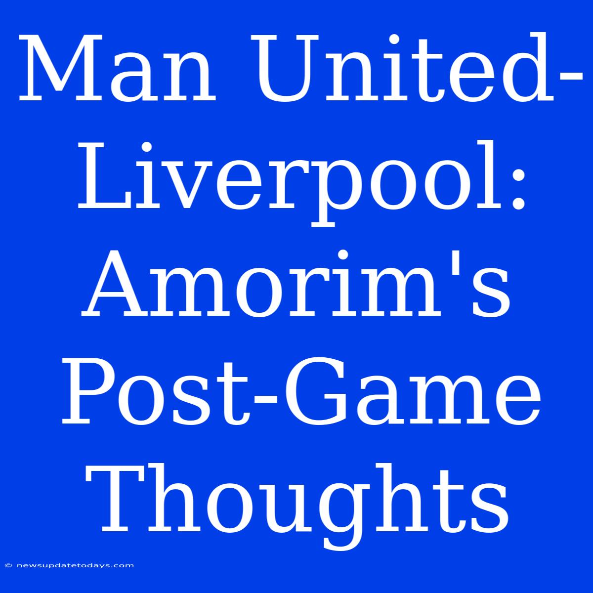 Man United-Liverpool: Amorim's Post-Game Thoughts