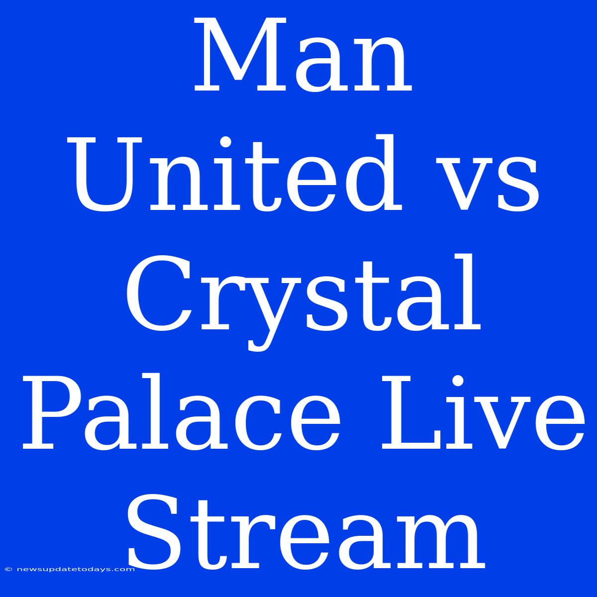 Man United Vs Crystal Palace Live Stream