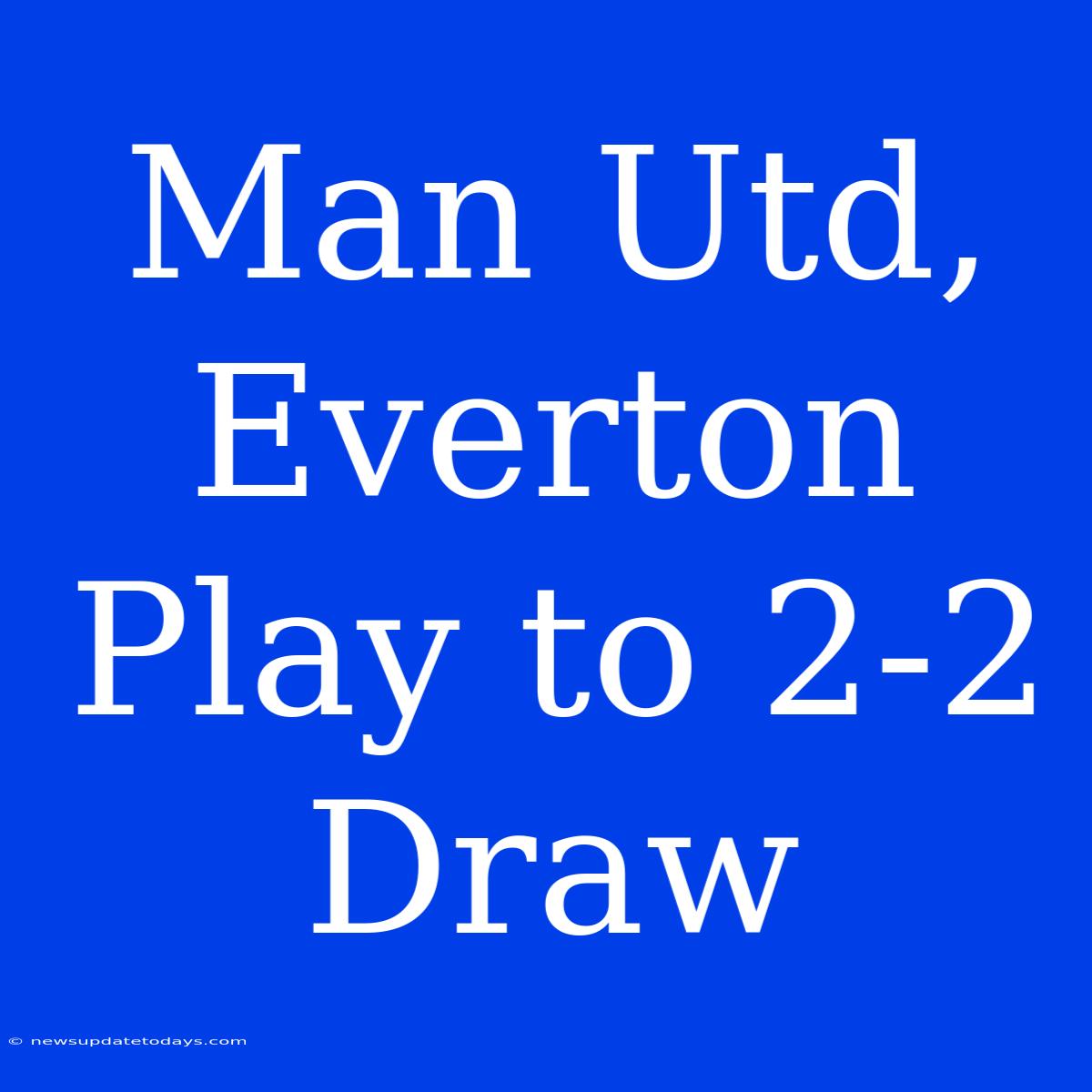 Man Utd, Everton Play To 2-2 Draw