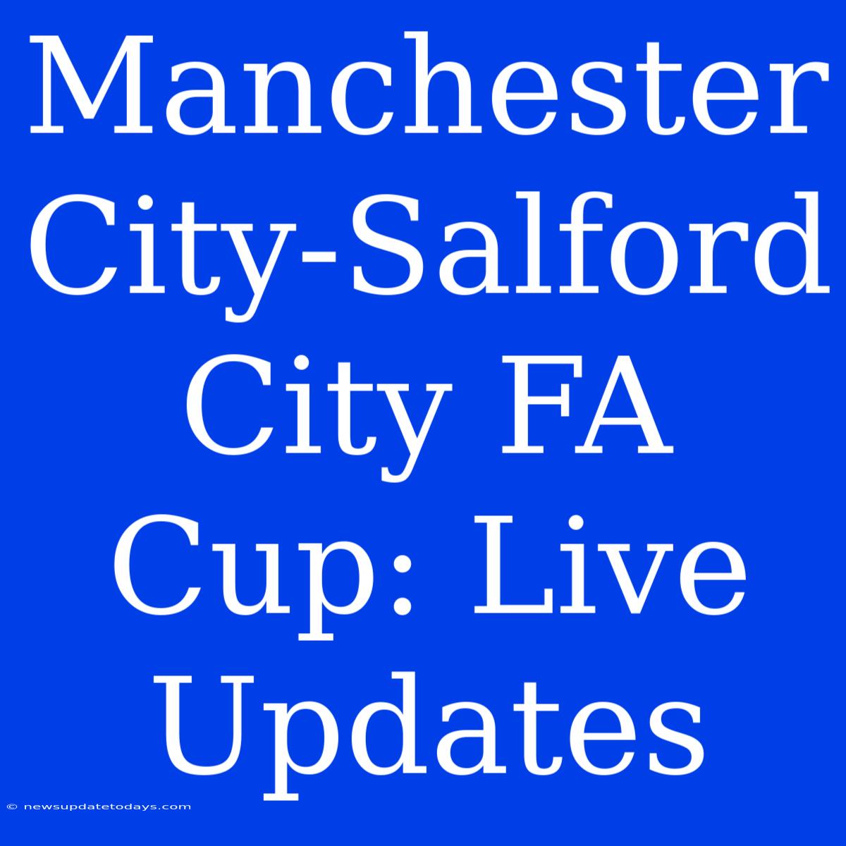 Manchester City-Salford City FA Cup: Live Updates