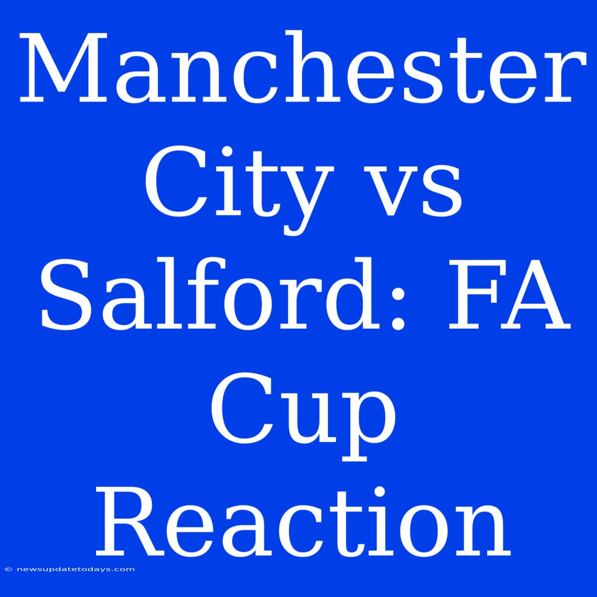 Manchester City Vs Salford: FA Cup Reaction