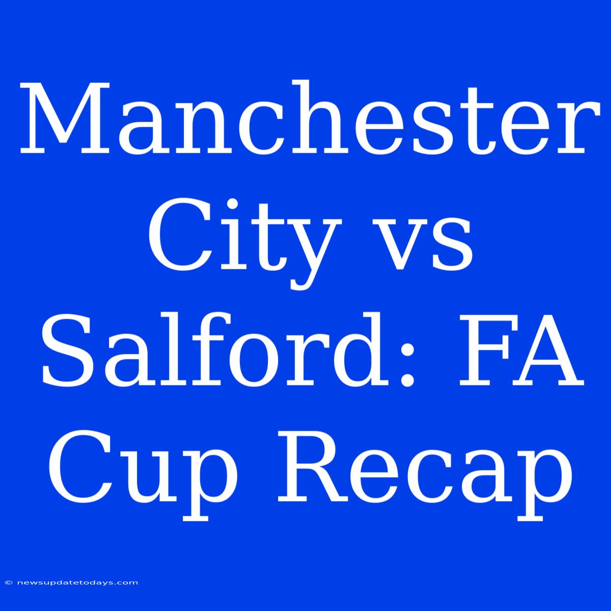 Manchester City Vs Salford: FA Cup Recap