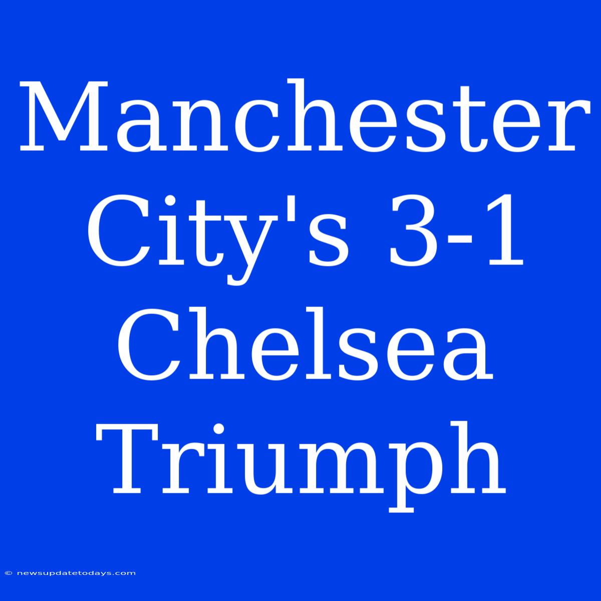 Manchester City's 3-1 Chelsea Triumph