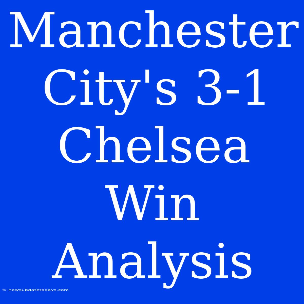 Manchester City's 3-1 Chelsea Win Analysis