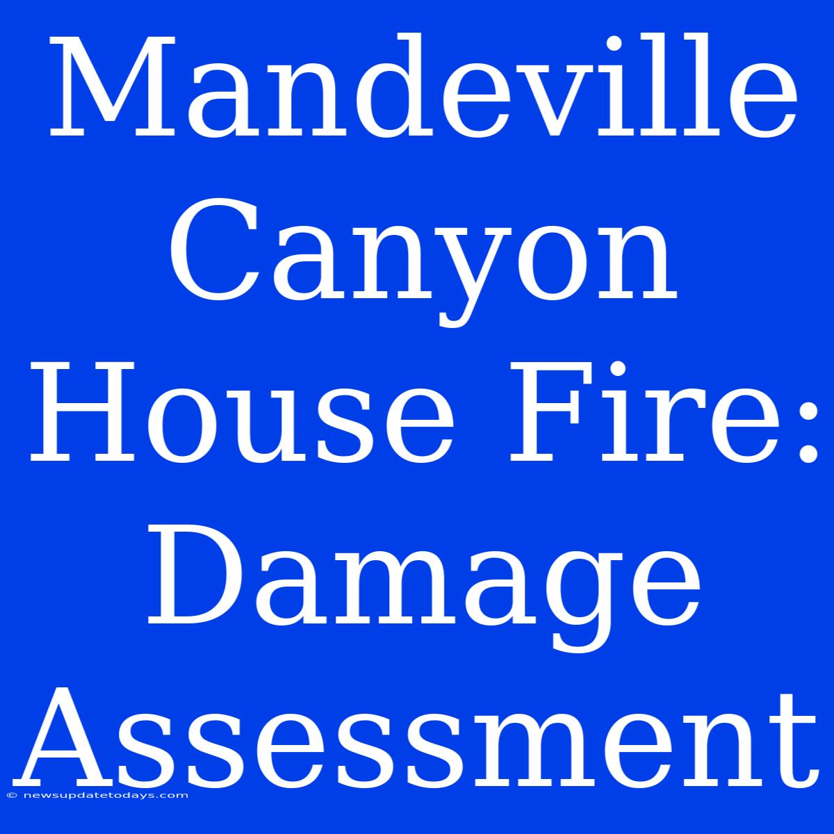 Mandeville Canyon House Fire: Damage Assessment