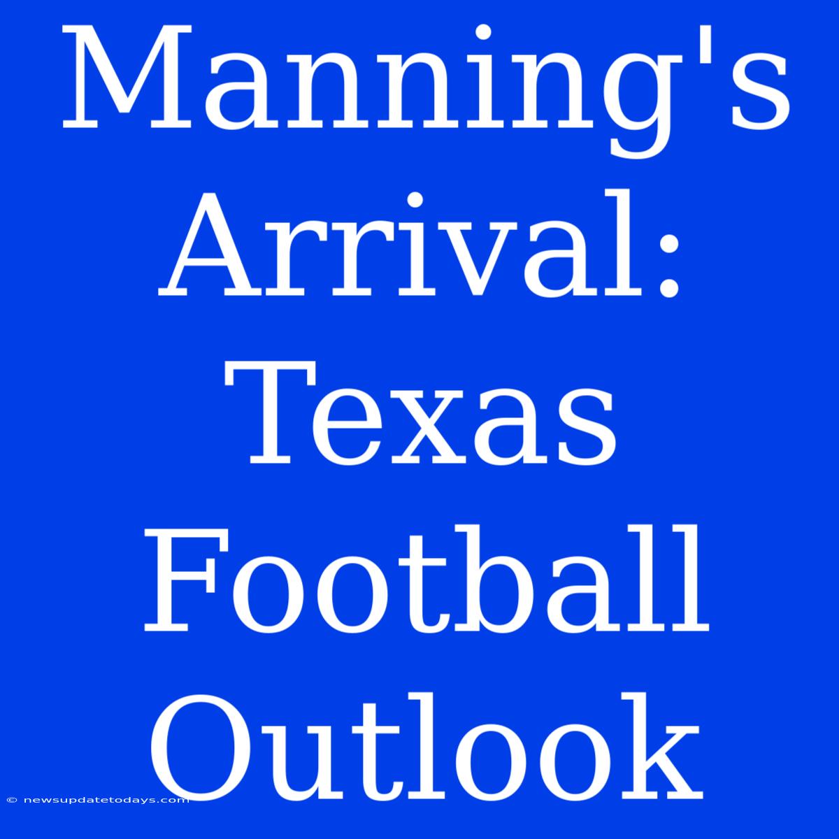 Manning's Arrival: Texas Football Outlook