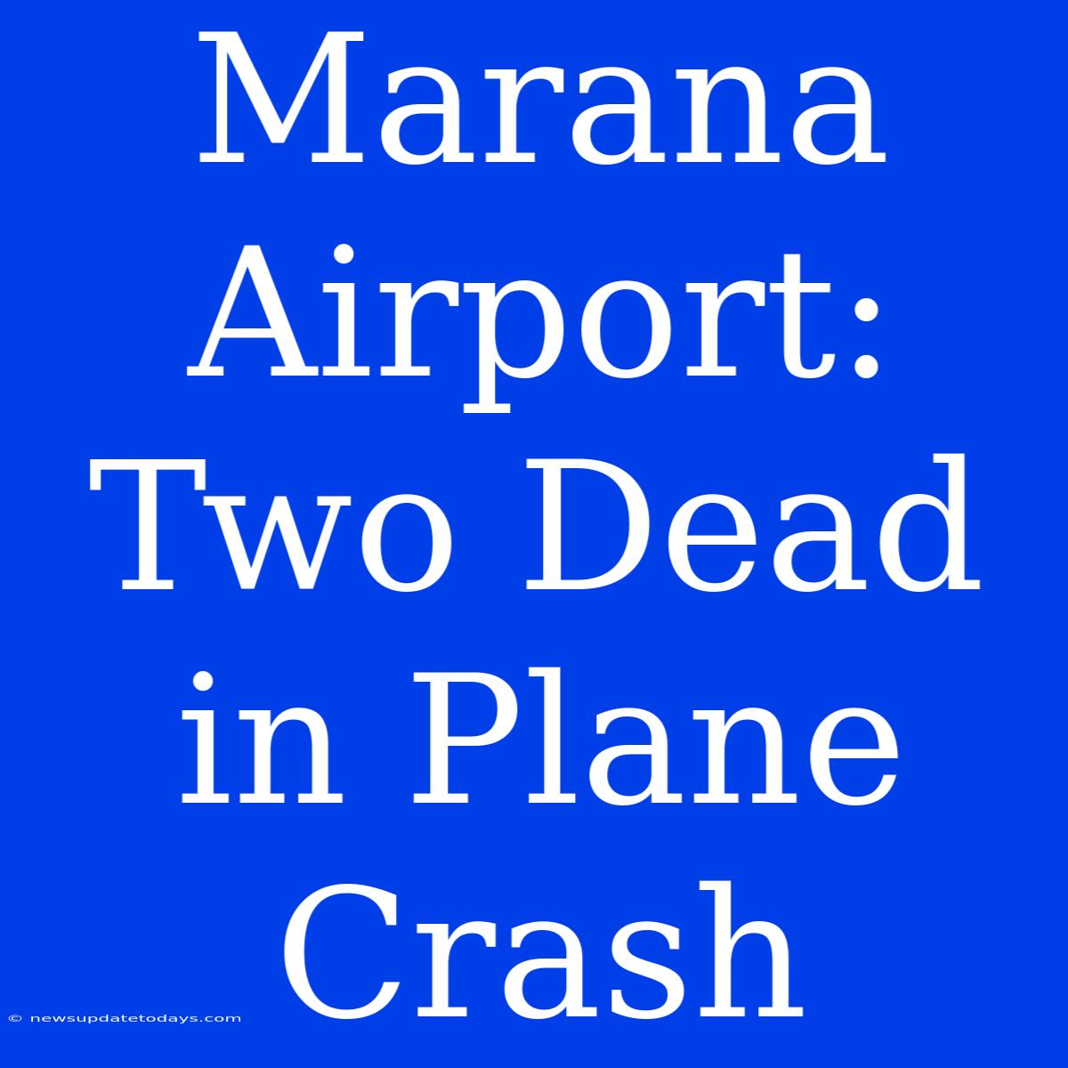 Marana Airport: Two Dead In Plane Crash