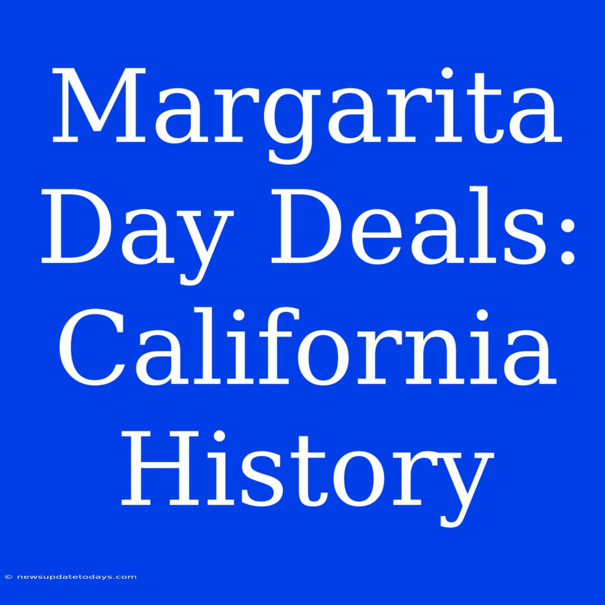 Margarita Day Deals: California History