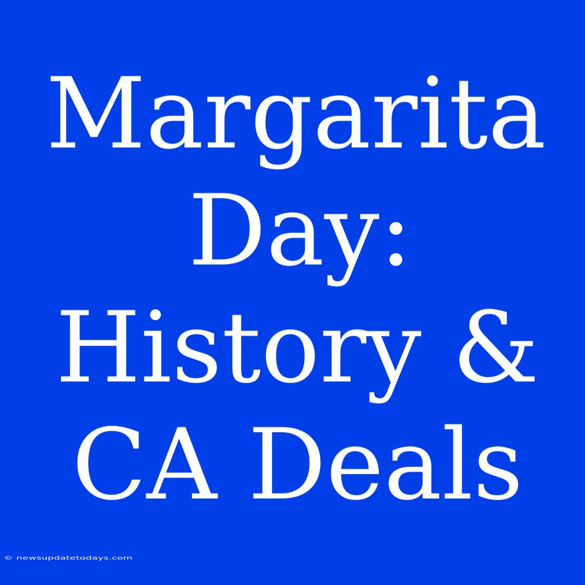 Margarita Day: History & CA Deals