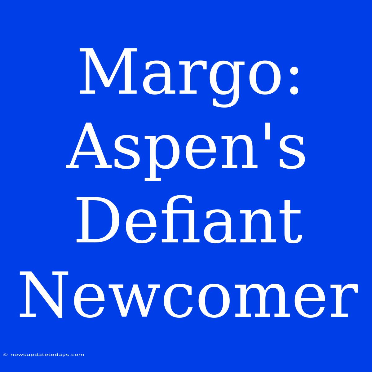 Margo: Aspen's Defiant Newcomer