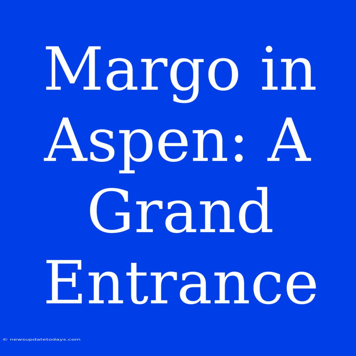 Margo In Aspen: A Grand Entrance