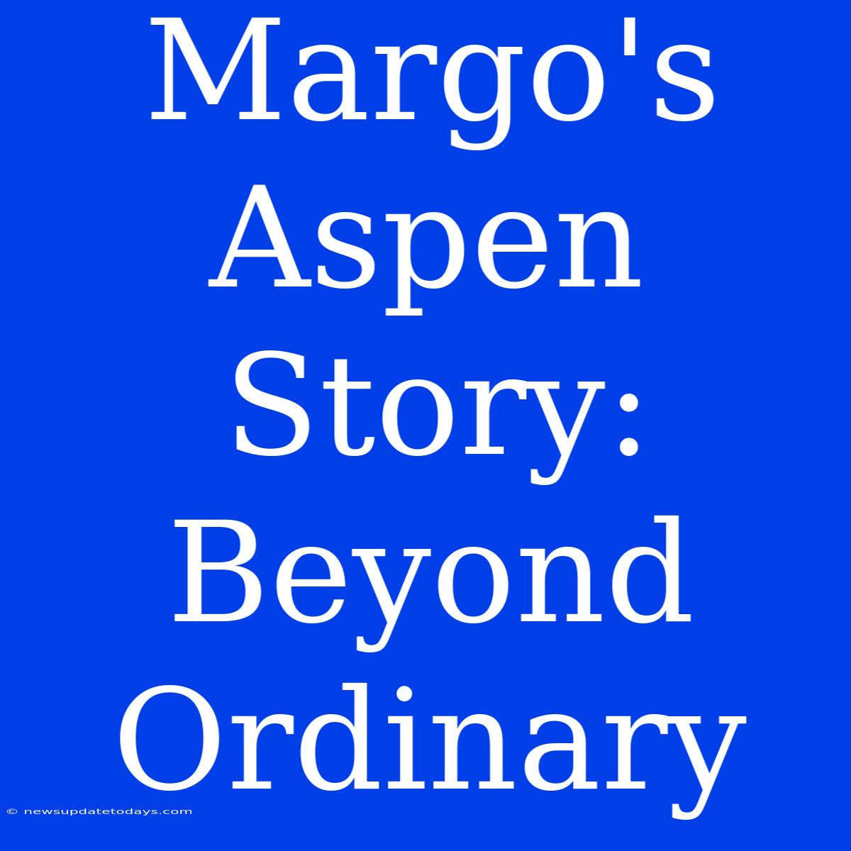 Margo's Aspen Story: Beyond Ordinary