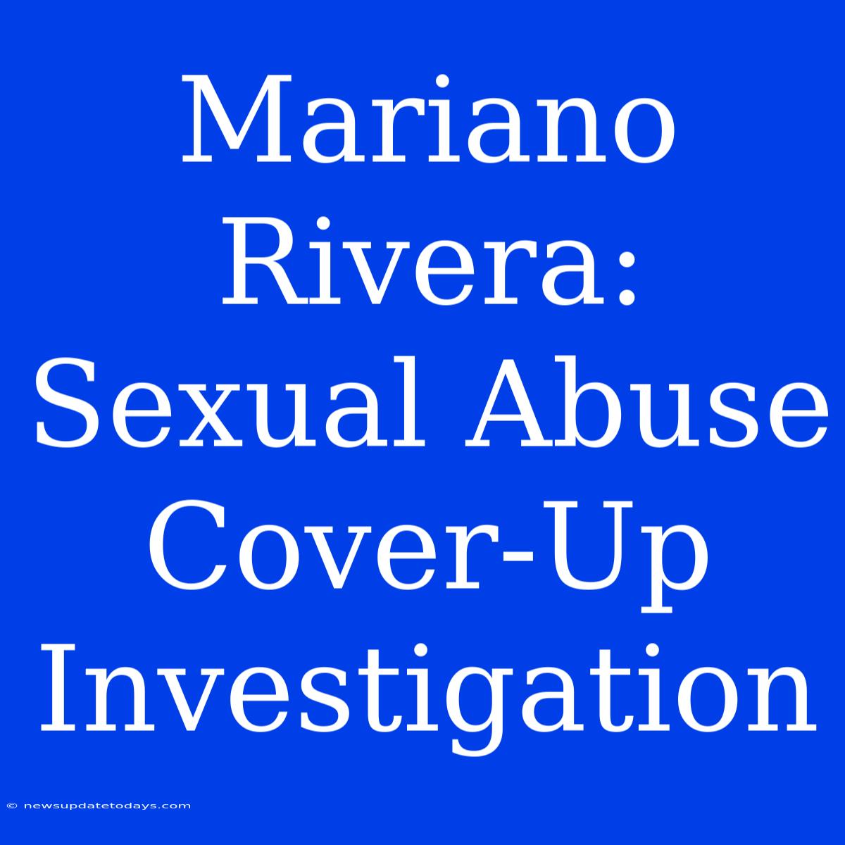 Mariano Rivera: Sexual Abuse Cover-Up Investigation