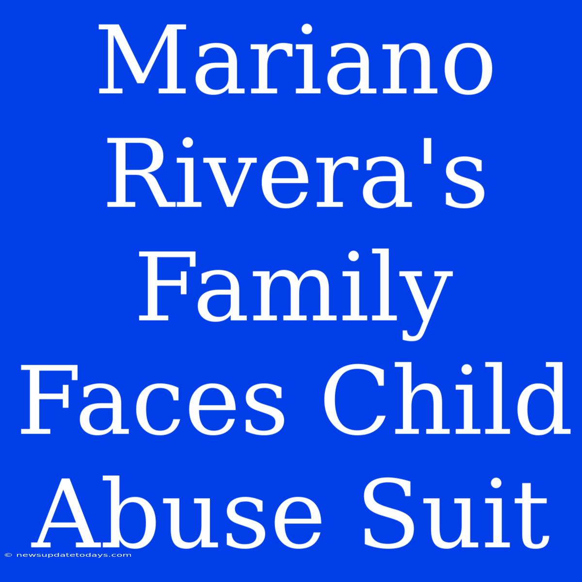 Mariano Rivera's Family Faces Child Abuse Suit