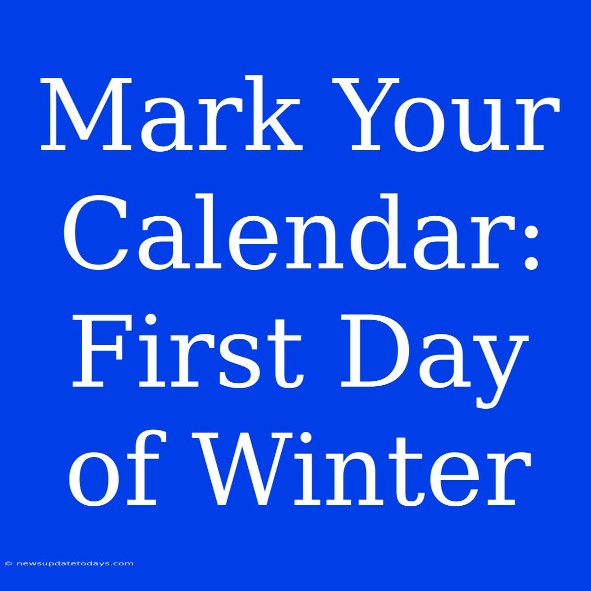 Mark Your Calendar: First Day Of Winter