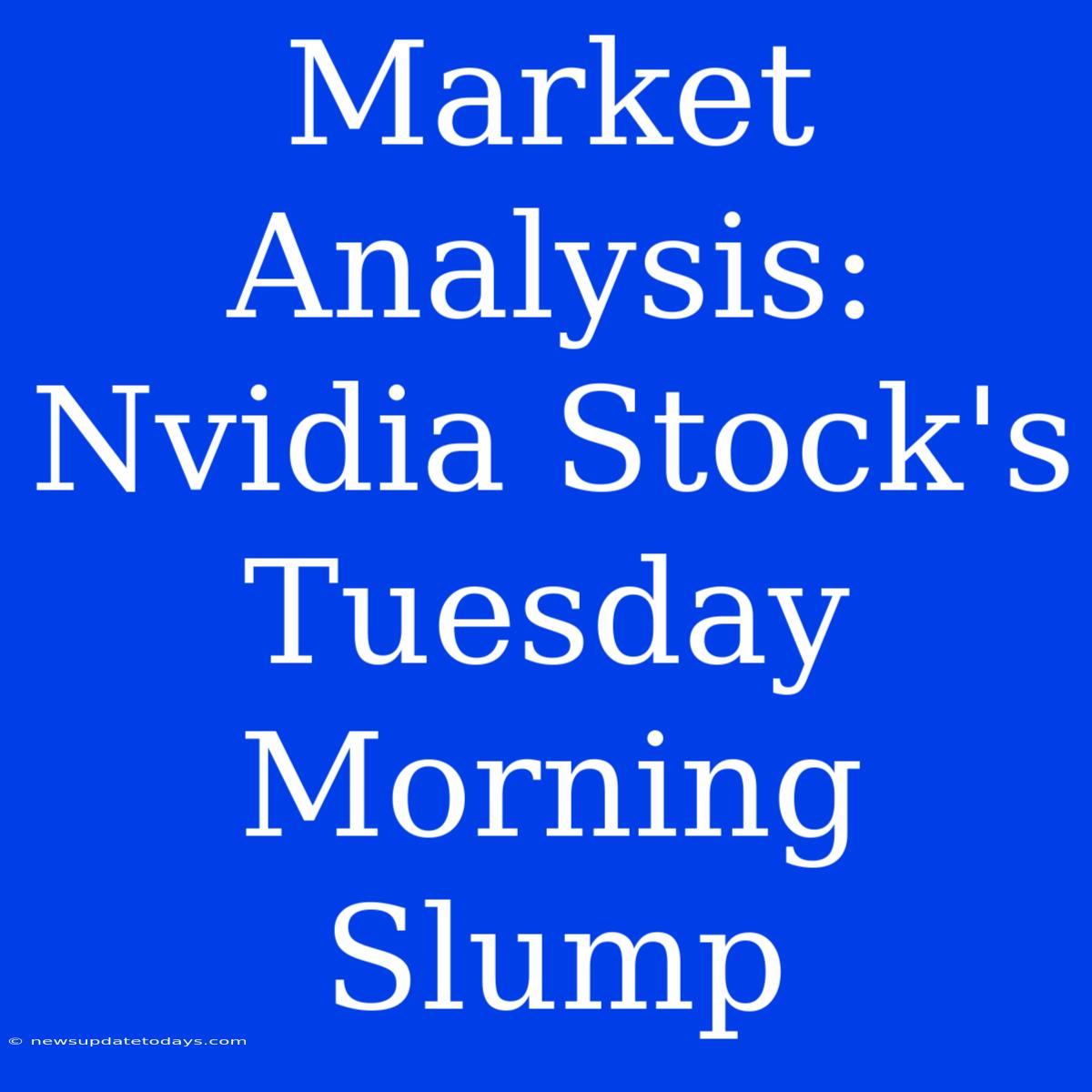 Market Analysis: Nvidia Stock's Tuesday Morning Slump