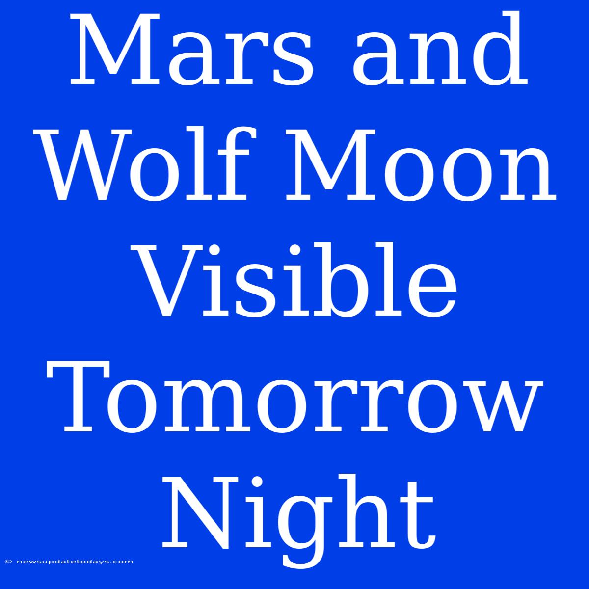 Mars And Wolf Moon Visible Tomorrow Night