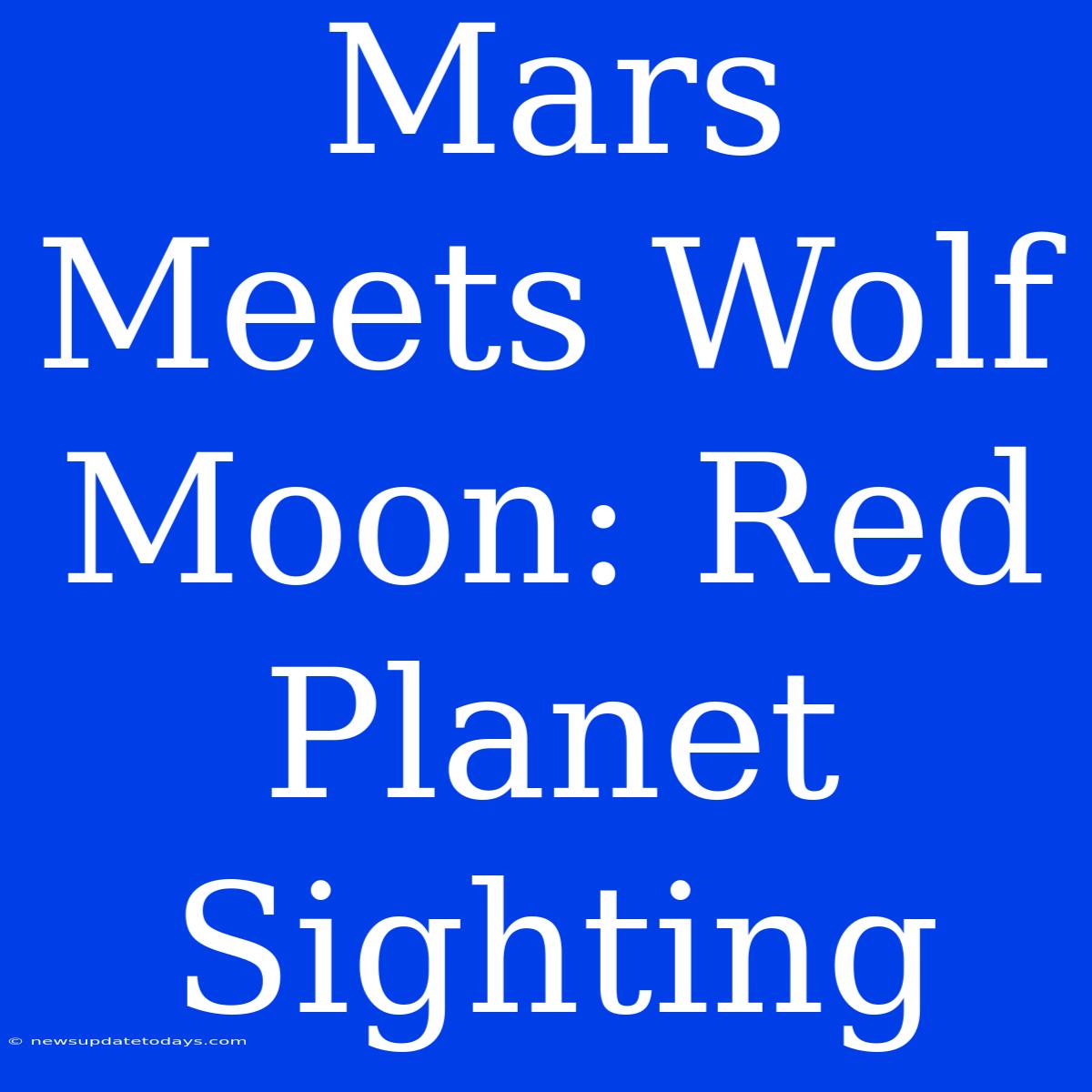 Mars Meets Wolf Moon: Red Planet Sighting