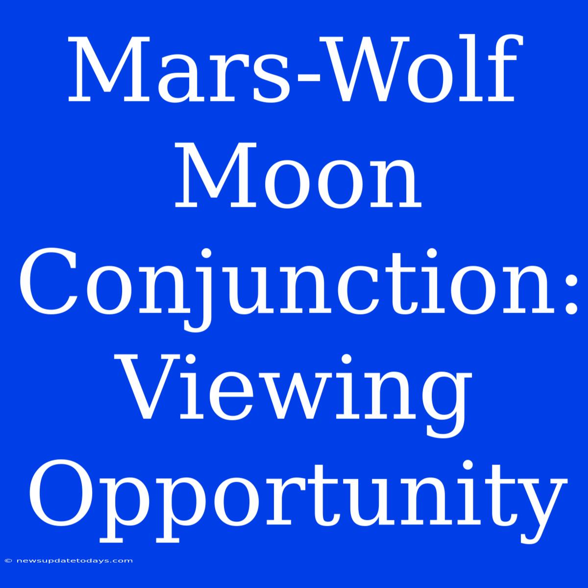 Mars-Wolf Moon Conjunction: Viewing Opportunity