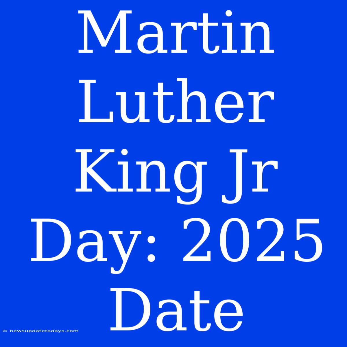 Martin Luther King Jr Day: 2025 Date